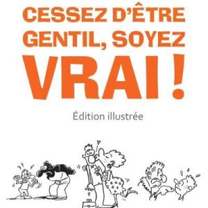 Cessez d’être gentil, soyez vrai ! (version illustrée)